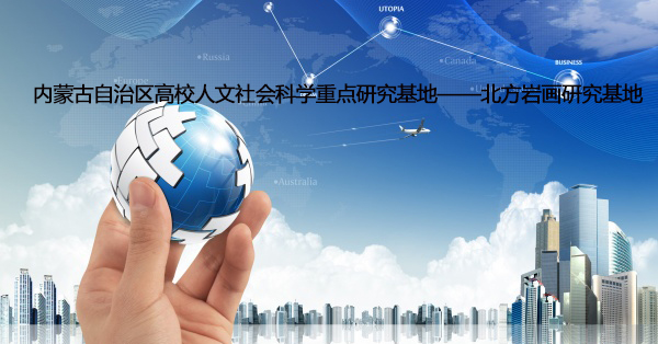  內蒙古自治區高校人文社會科學重點研究基地 北方巖畫研究基地 2022年度項目立項公告